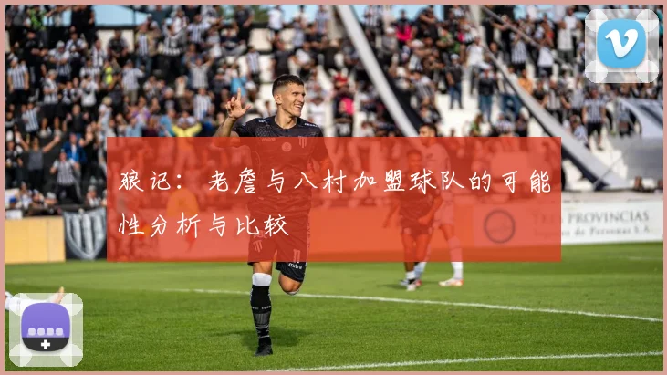 狼记：老詹与八村加盟球队的可能性分析与比较